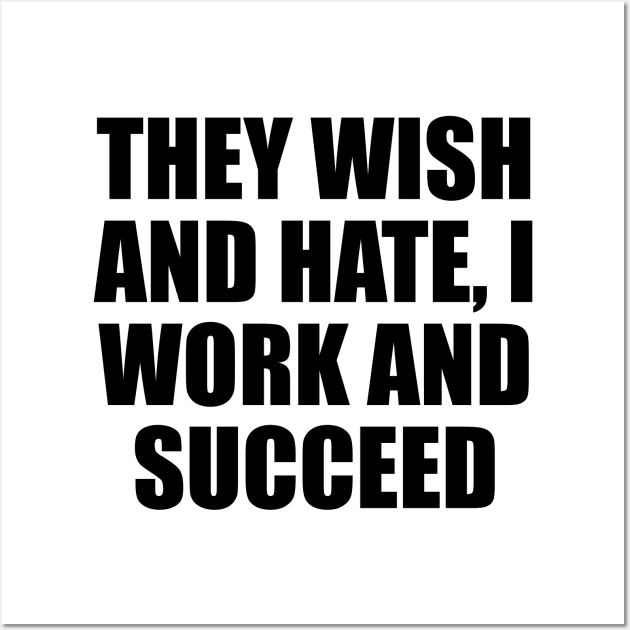 They wish and hate, I work and succeed Wall Art by D1FF3R3NT